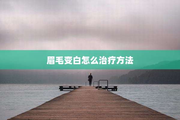 眉毛变白怎么治疗方法