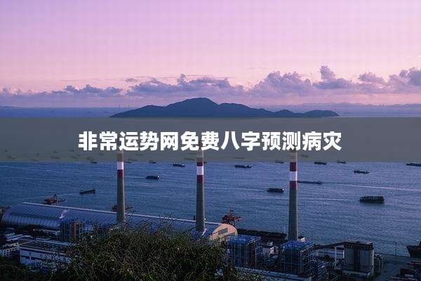 非常运势网免费八字预测病灾