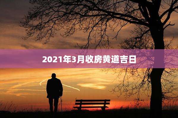2021年3月收房黄道吉日