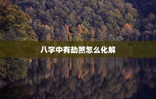 八字中有劫煞怎么化解