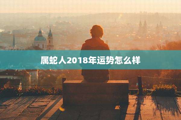 属蛇人2018年运势怎么样