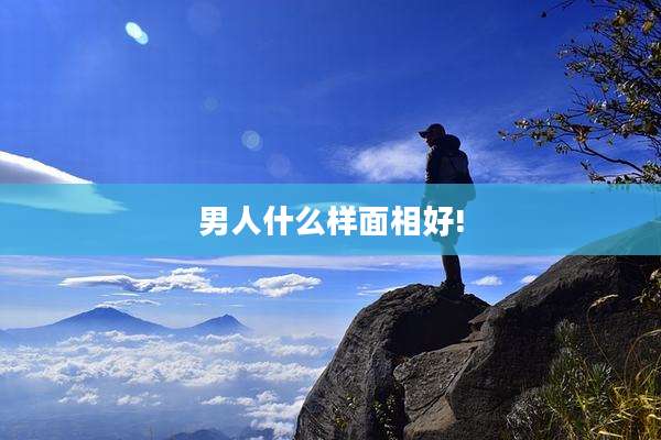 男人什么样面相好!