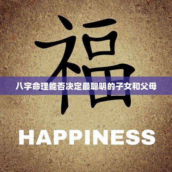 八字命理能否决定最聪明的子女和父母