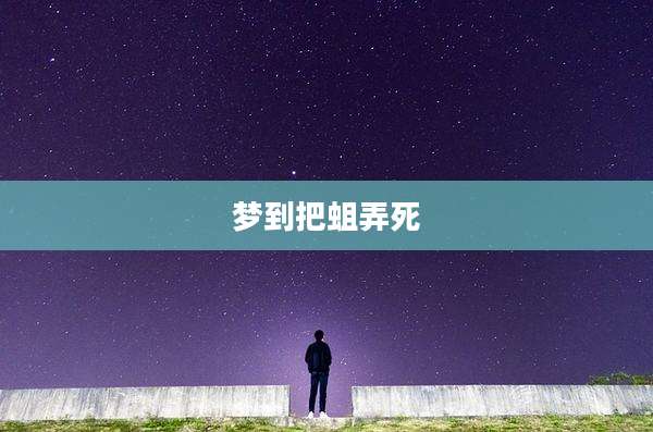 梦到把蛆弄死