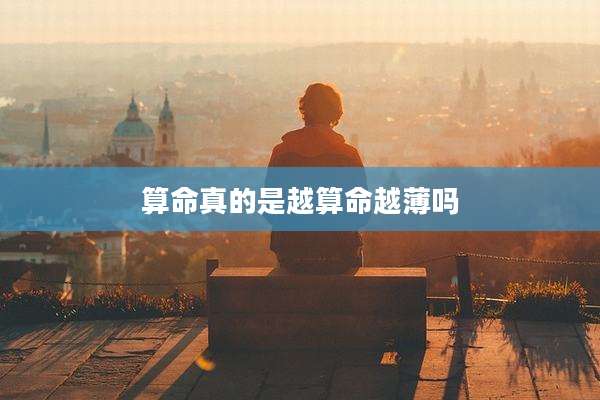 算命真的是越算命越薄吗