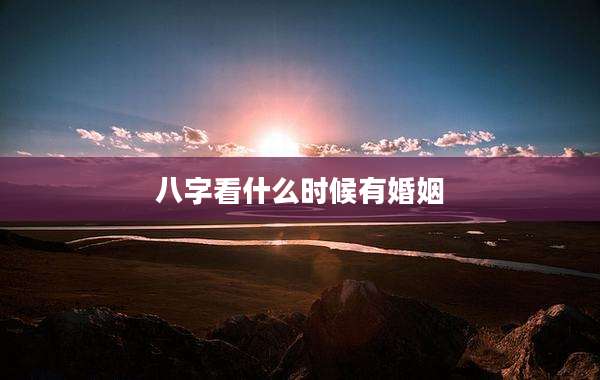 八字看什么时候有婚姻