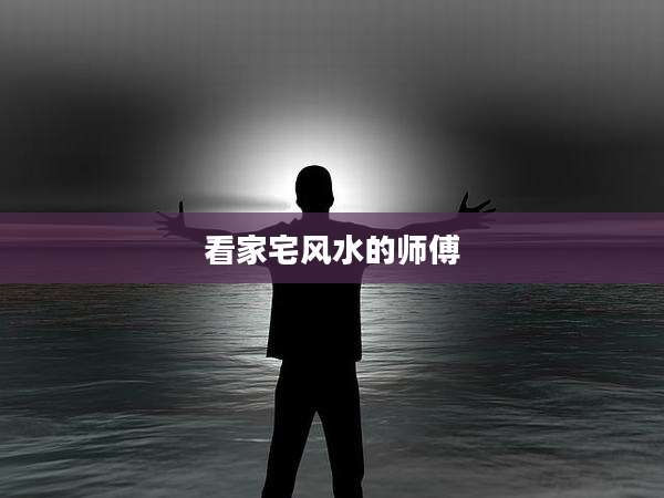 看家宅风水的师傅