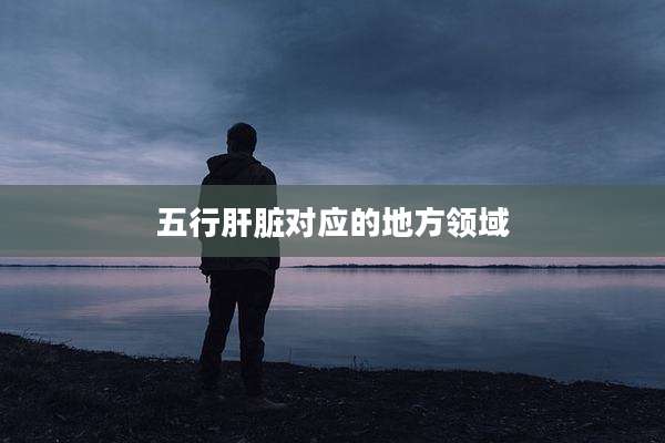 五行肝脏对应的地方领域