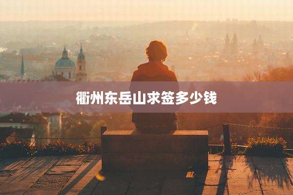 衢州东岳山求签多少钱