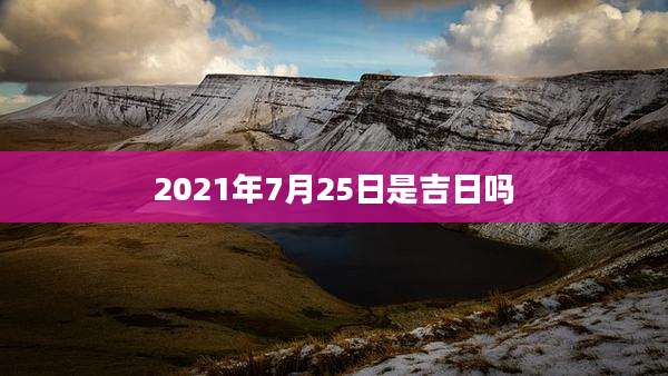 2021年7月25日是吉日吗