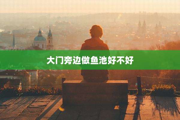 大门旁边做鱼池好不好