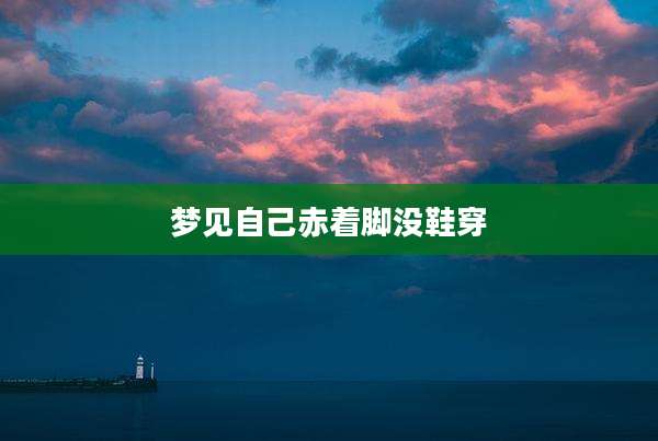 梦见自己赤着脚没鞋穿