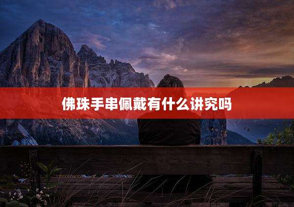 佛珠手串佩戴有什么讲究吗