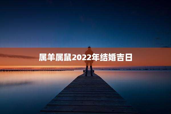 属羊属鼠2022年结婚吉日
