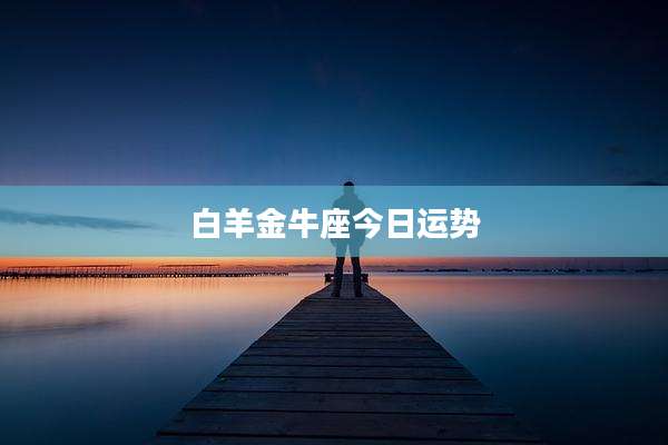 白羊金牛座今日运势
