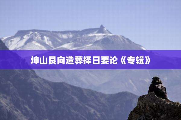 坤山艮向造葬择日要论《专辑》