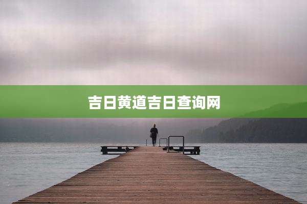 吉日黄道吉日查询网