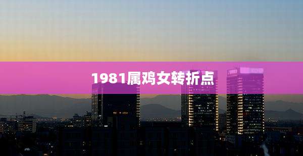 1981属鸡女转折点