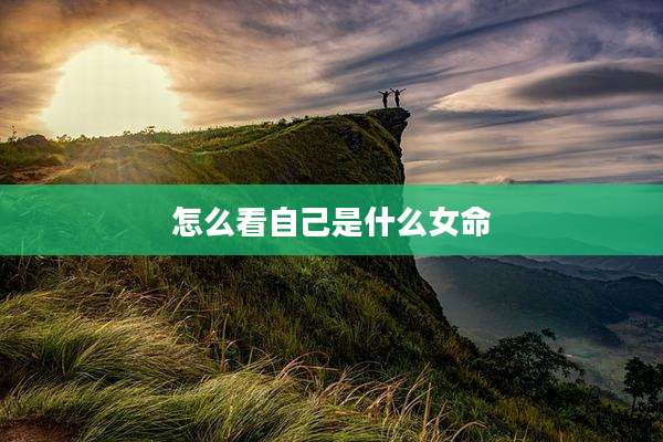 怎么看自己是什么女命
