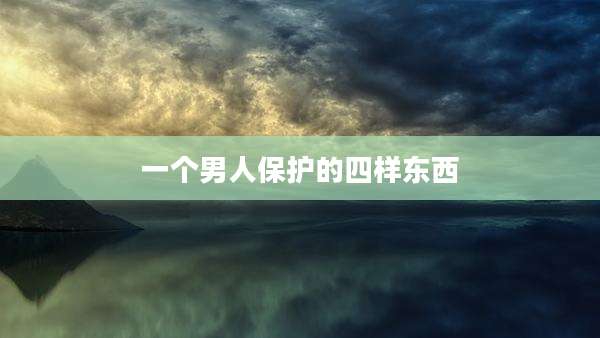 一个男人保护的四样东西