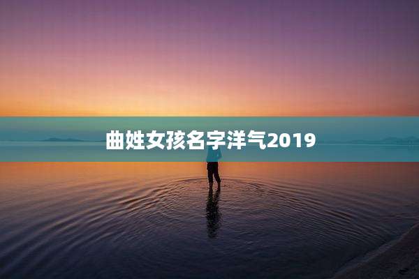 曲姓女孩名字洋气2019