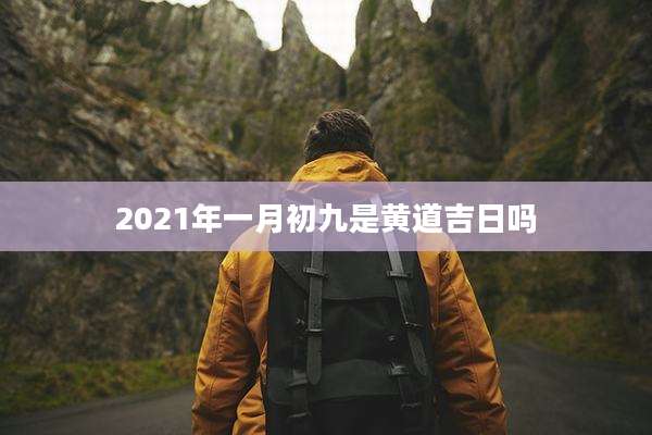 2021年一月初九是黄道吉日吗