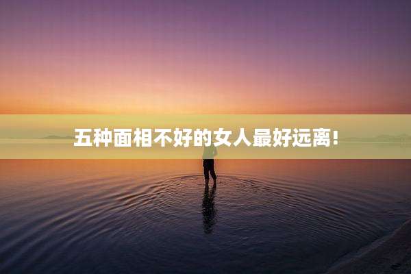 五种面相不好的女人最好远离!