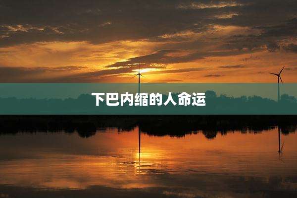下巴内缩的人命运