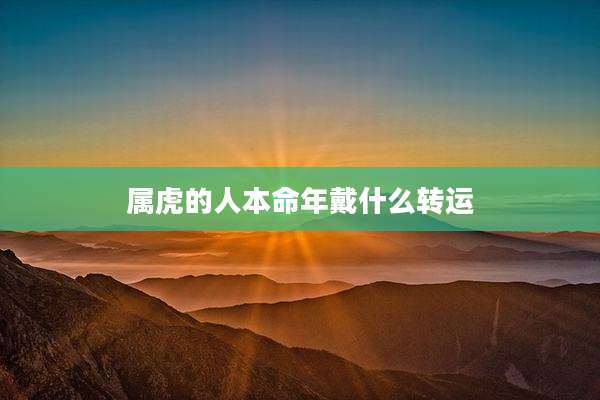 属虎的人本命年戴什么转运