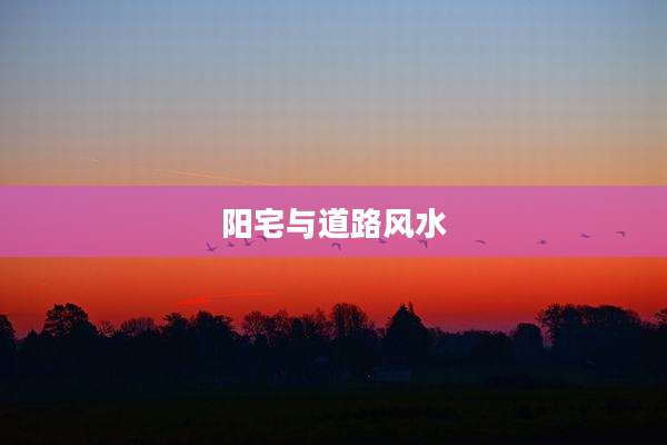阳宅与道路风水