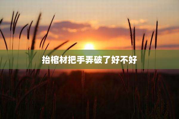 抬棺材把手弄破了好不好
