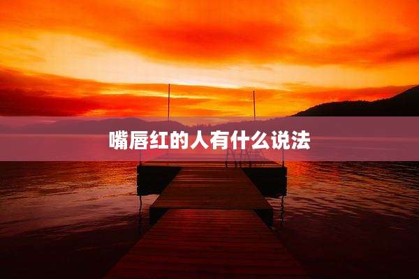 嘴唇红的人有什么说法