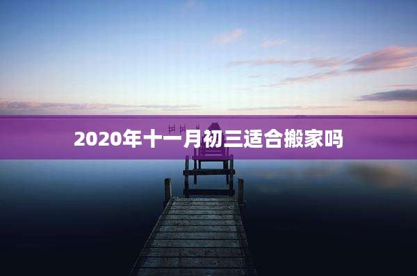 2020年十一月初三适合搬家吗