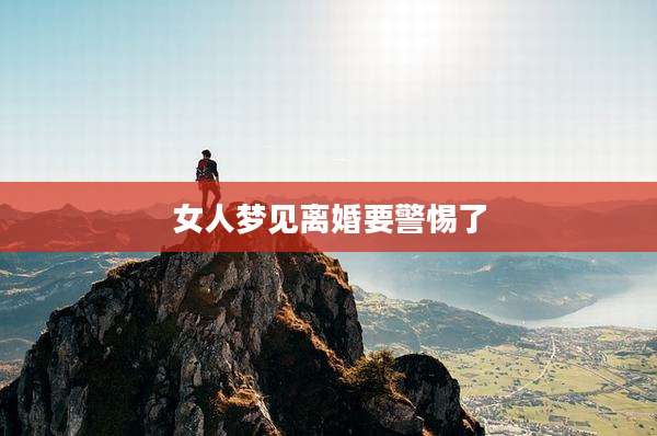 女人梦见离婚要警惕了