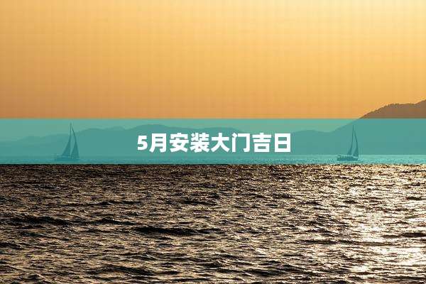 5月安装大门吉日