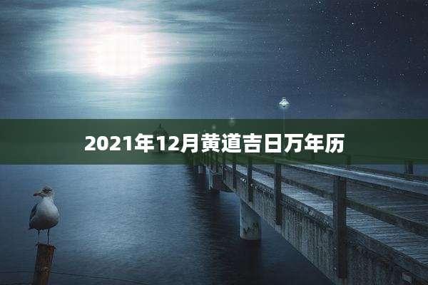 2021年12月黄道吉日万年历