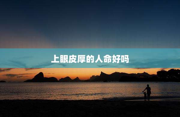 上眼皮厚的人命好吗