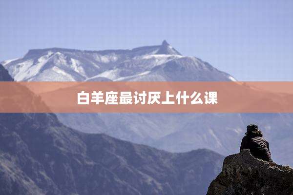 白羊座最讨厌上什么课