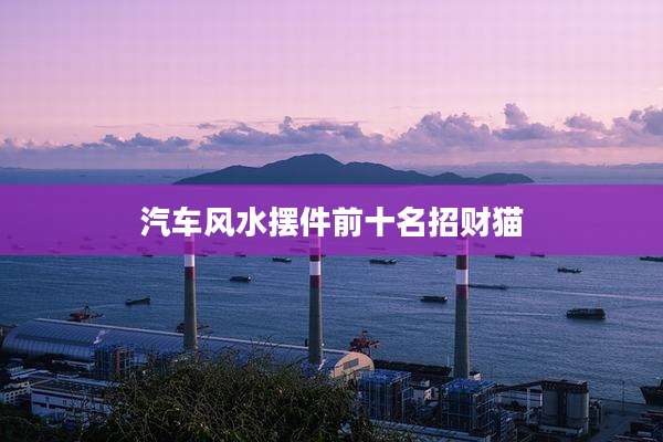 汽车风水摆件前十名招财猫
