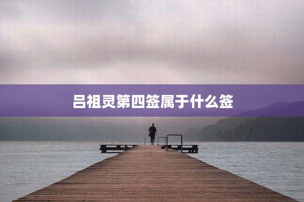 吕祖灵第四签属于什么签