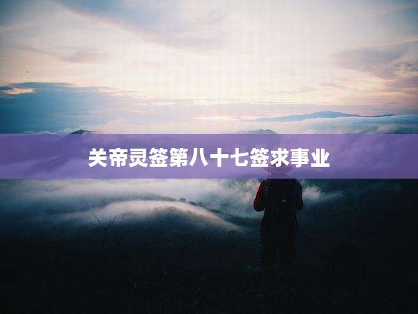 关帝灵签第八十七签求事业