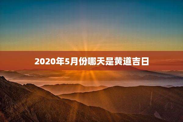 2020年5月份哪天是黄道吉日