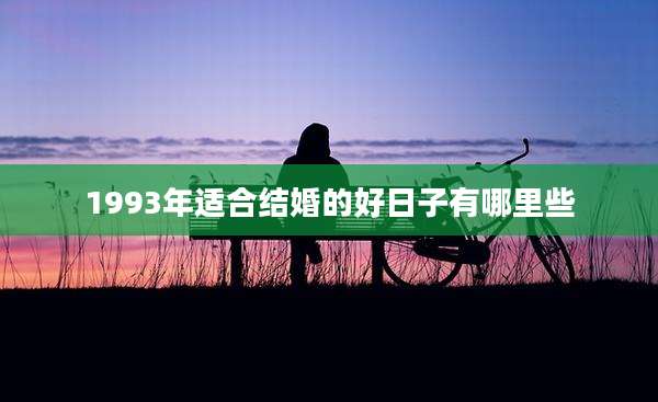 1993年适合结婚的好日子有哪里些
