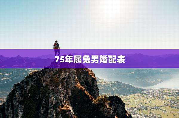 75年属兔男婚配表