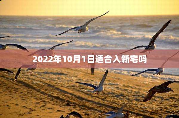 2022年10月1日适合入新宅吗