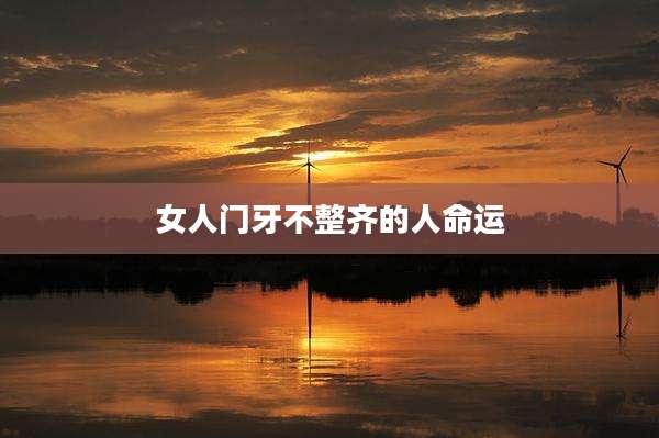 女人门牙不整齐的人命运