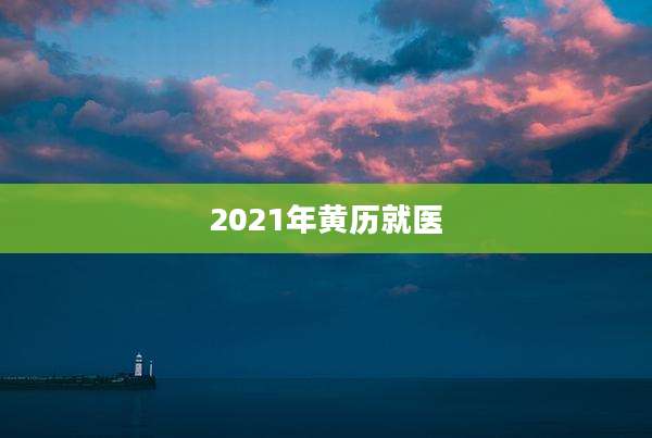 2021年黄历就医