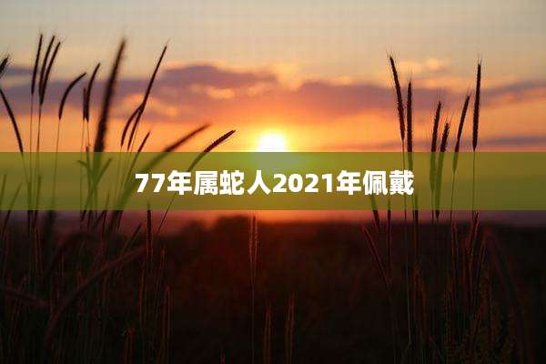77年属蛇人2021年佩戴