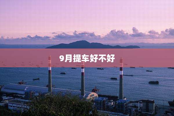9月提车好不好