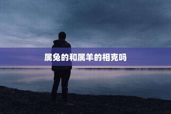 属兔的和属羊的相克吗